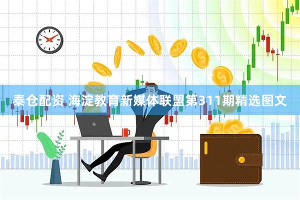 泰仓配资 海淀教育新媒体联盟第311期精选图文